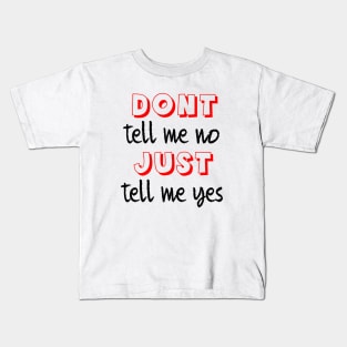 Dont tell me no just tell me yes Kids T-Shirt